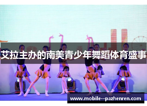 艾拉主办的南美青少年舞蹈体育盛事 艾拉主办的南美青少年舞蹈体育盛事