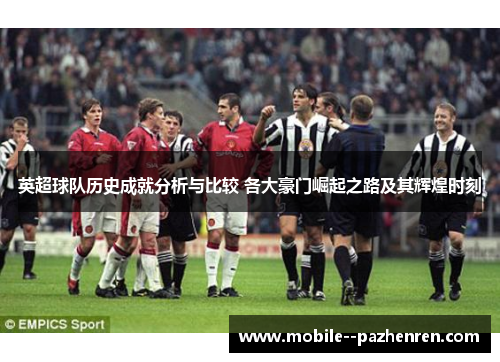 英超球队历史成就分析与比较 各大豪门崛起之路及其辉煌时刻