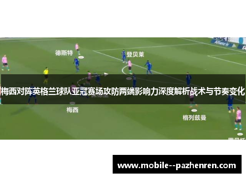 梅西对阵英格兰球队亚冠赛场攻防两端影响力深度解析战术与节奏变化