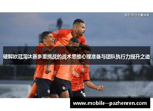 破解欧冠淘汰赛多重挑战的战术思维心理准备与团队执行力提升之道
