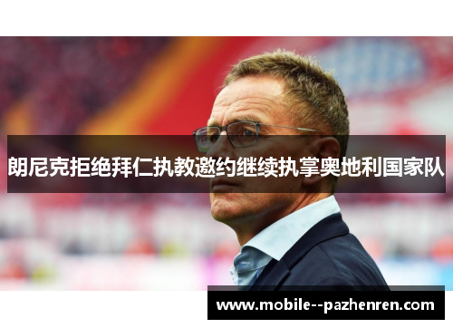 朗尼克拒绝拜仁执教邀约继续执掌奥地利国家队