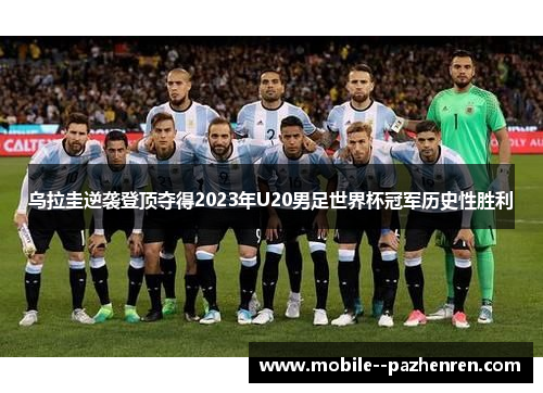 乌拉圭逆袭登顶夺得2023年U20男足世界杯冠军历史性胜利